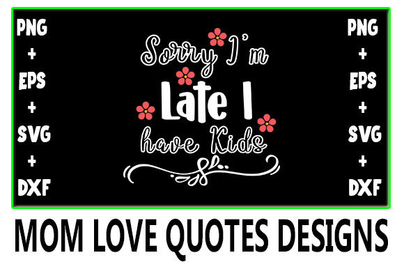 MOM Sorry I m Late I Have Kids Graphics for Crafts