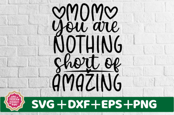 Mom You Are Nothing Short of Amazing SVG: Crafts & Graphics